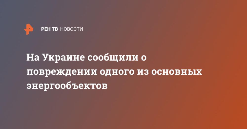 На Украине сообщили о повреждении одного из основных энергообъектов